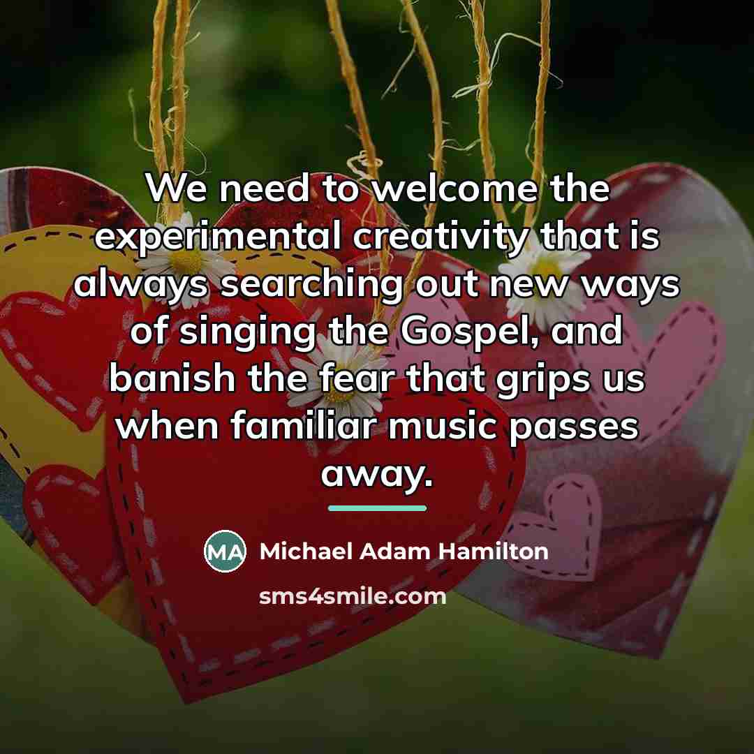 “We need to welcome the experimental creativity that is always…” quote by Michael Adam Hamilton