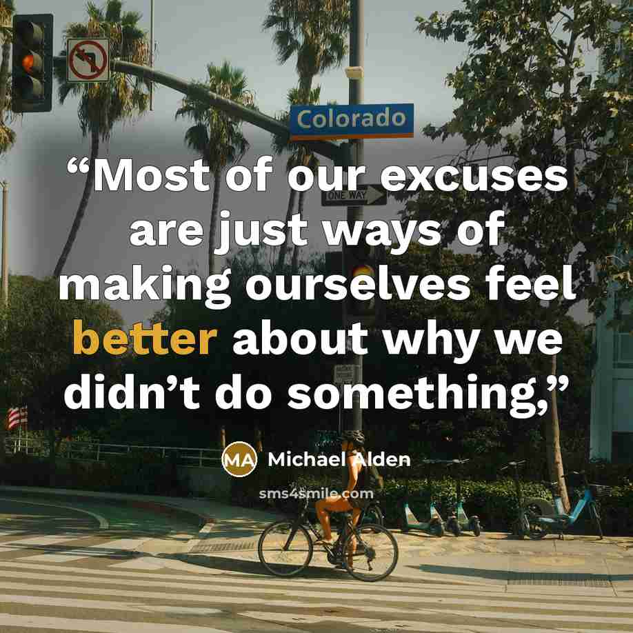 “Most of our excuses are just ways of making ourselves feel better about why we didn’t do something,” quote by Michael Alden