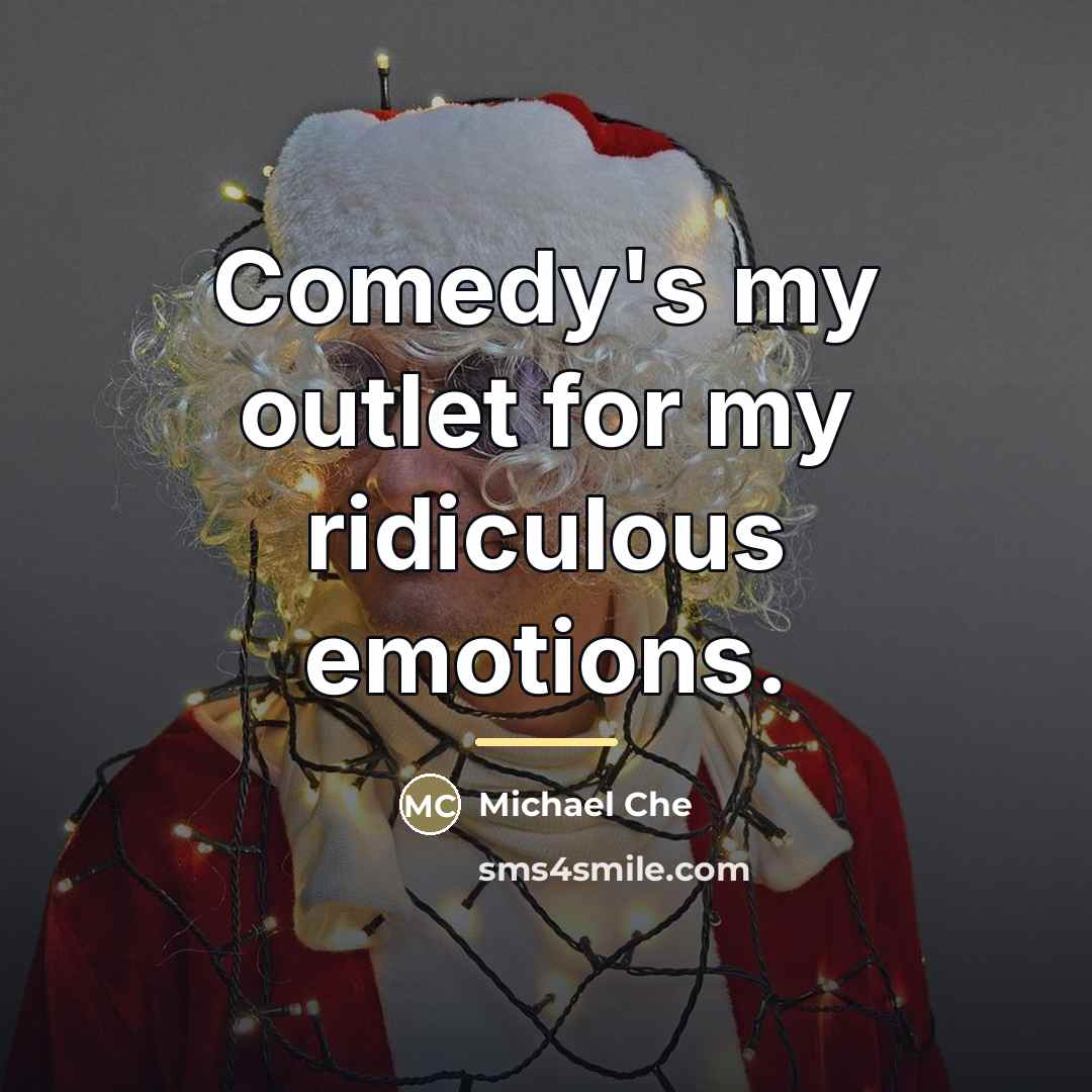 “Comedy's my outlet for my ridiculous emotions.…” quote by Michael Che