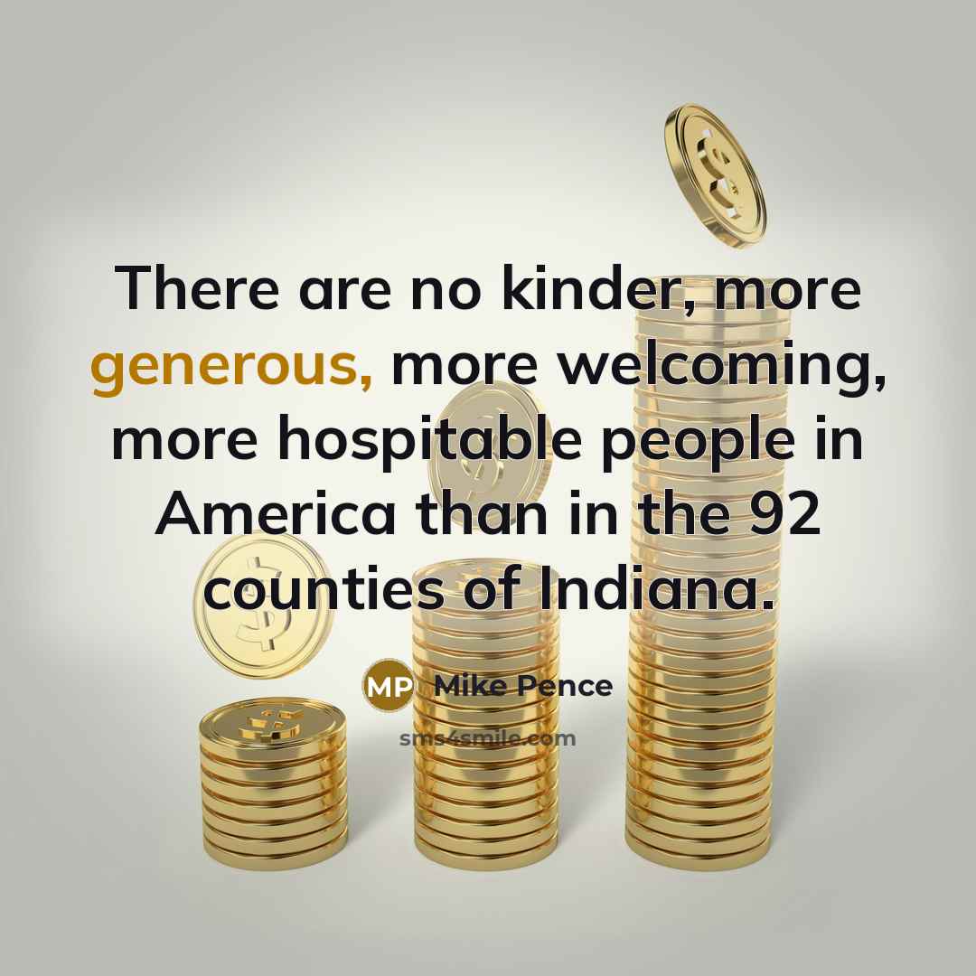 “There are no kinder, more generous, more welcoming, more hospitable…” quote by Mike Pence