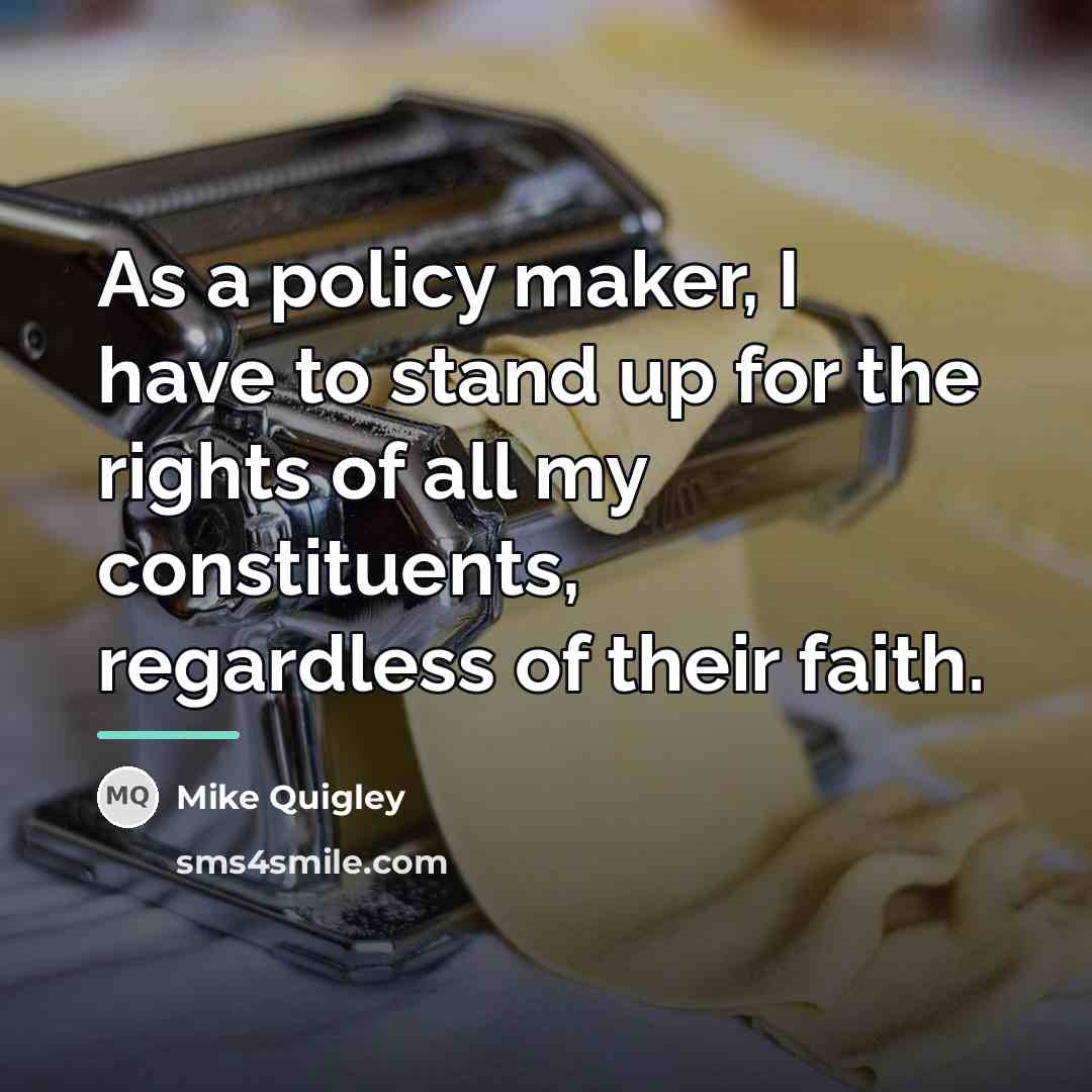 “As a policy maker, I have to stand up for…” quote by Mike Quigley