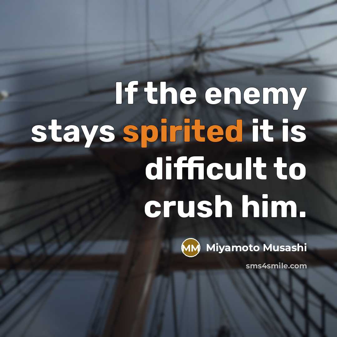 “If the enemy stays spirited it is difficult to crush…” quote by Miyamoto Musashi