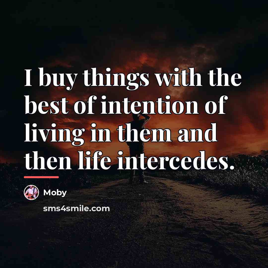 “I buy things with the best of intention of living…” quote by Moby