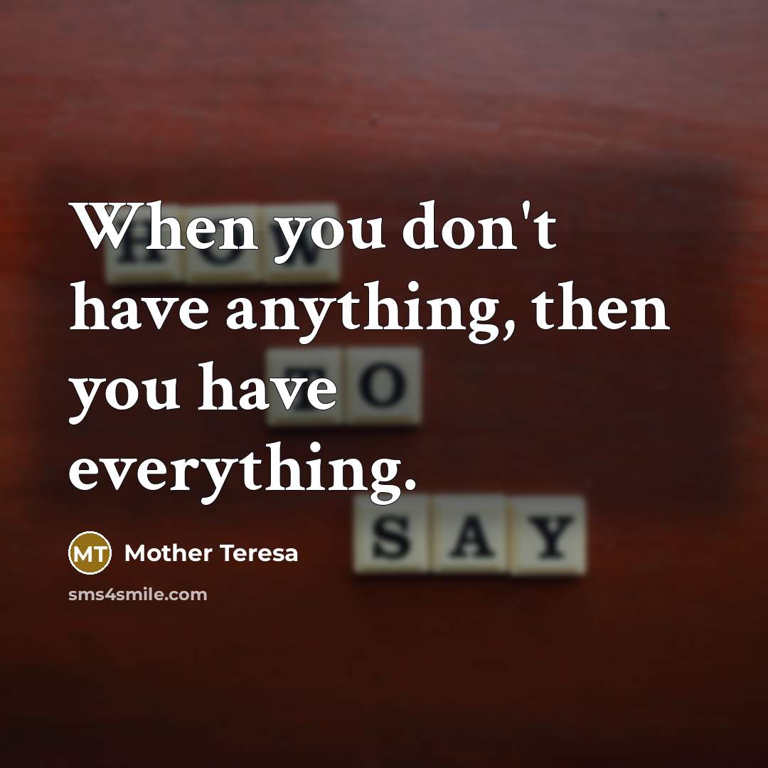“When you don't have anything, then you have everything.…” quote by Mother Teresa