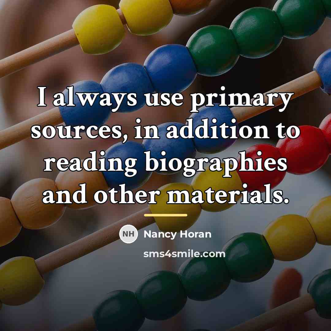 “I always use primary sources, in addition to reading biographies…” quote by Nancy Horan