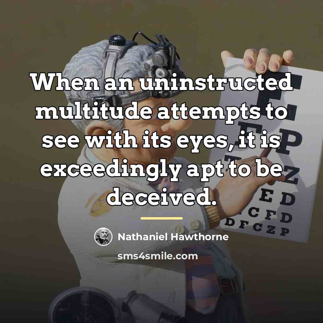 “When an uninstructed multitude attempts to see with its eyes,…” quote by Nathaniel Hawthorne