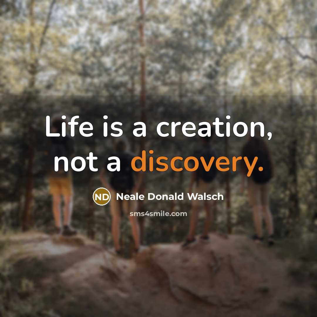 “Life is a creation, not a discovery.…” quote by Neale Donald Walsch