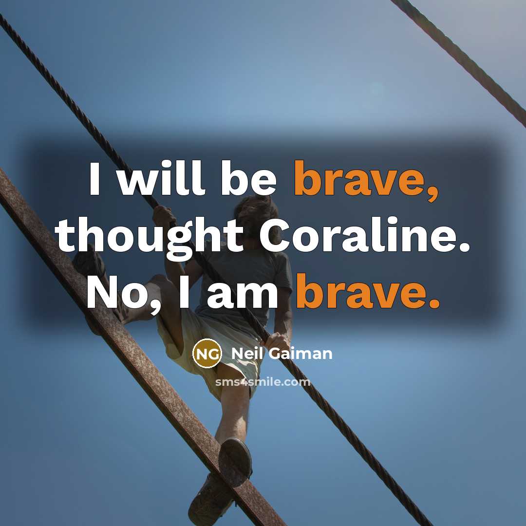 “I will be brave, thought Coraline. No, I am brave.…” quote by Neil Gaiman