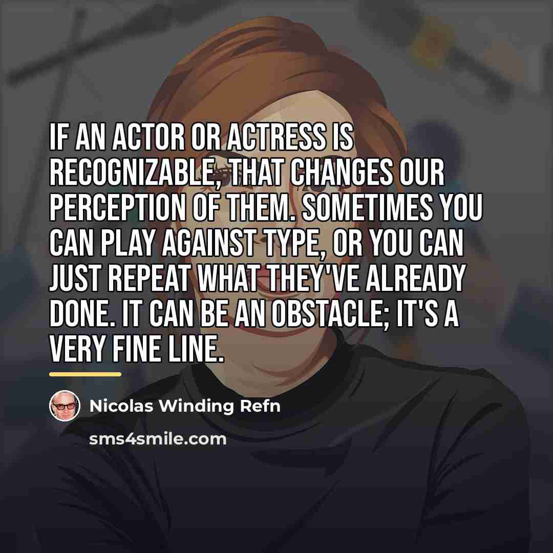 “If an actor or actress is recognizable, that changes our…” quote by Nicolas Winding Refn