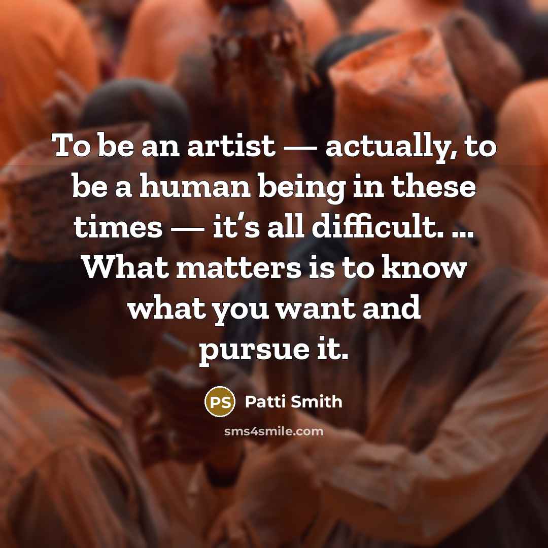 “To be an artist — actually, to be a human…” quote by Patti Smith