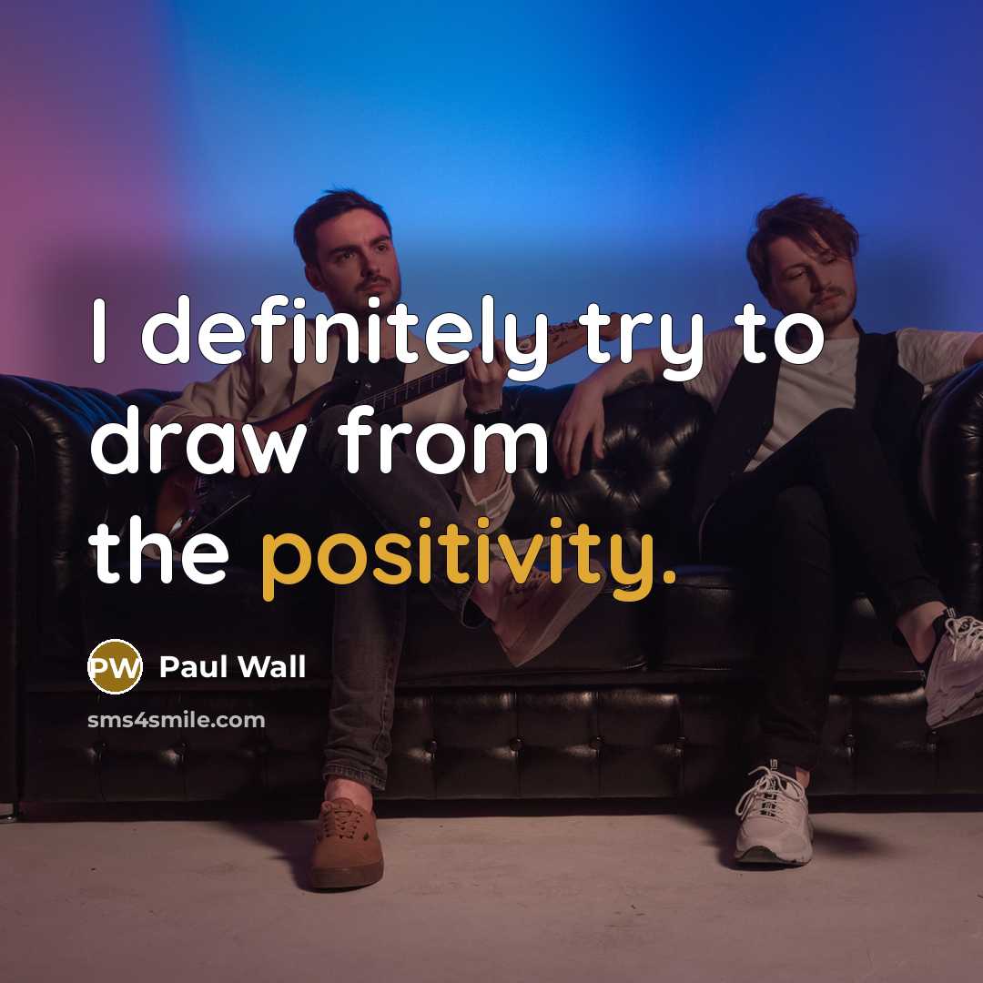 “I definitely try to draw from the positivity.…” quote by Paul Wall