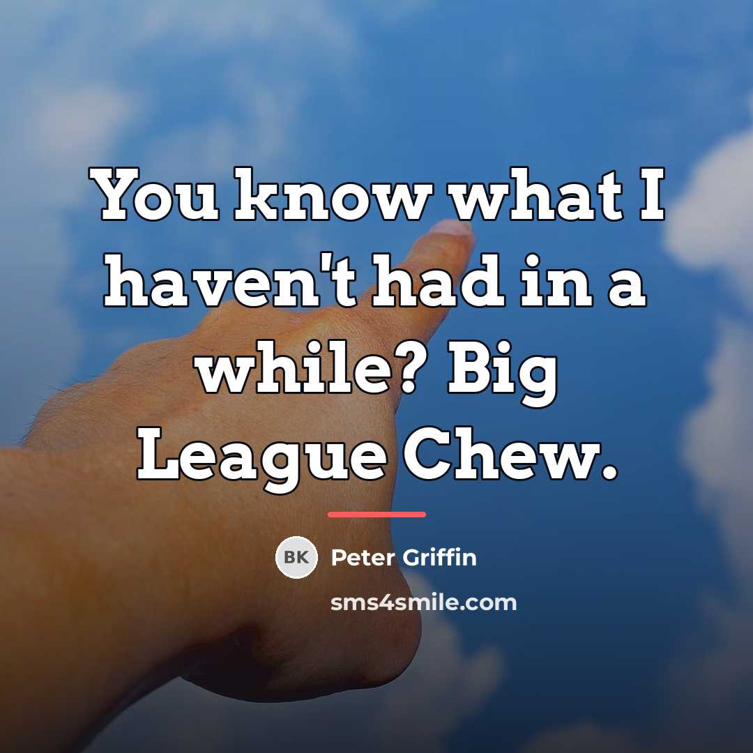 “You know what I haven't had in a while? Big…” quote by Peter Griffin