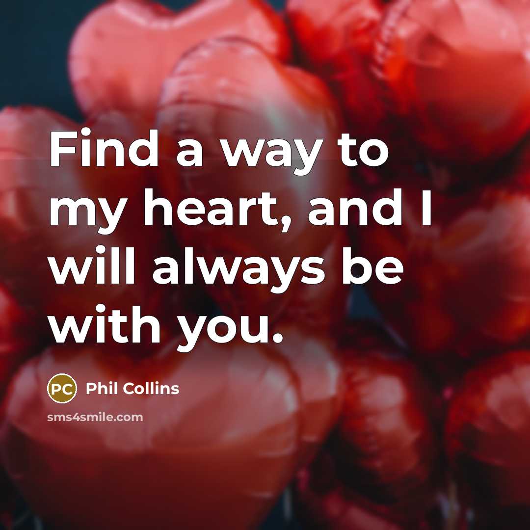 “Find a way to my heart, and I will always…” quote by Phil Collins