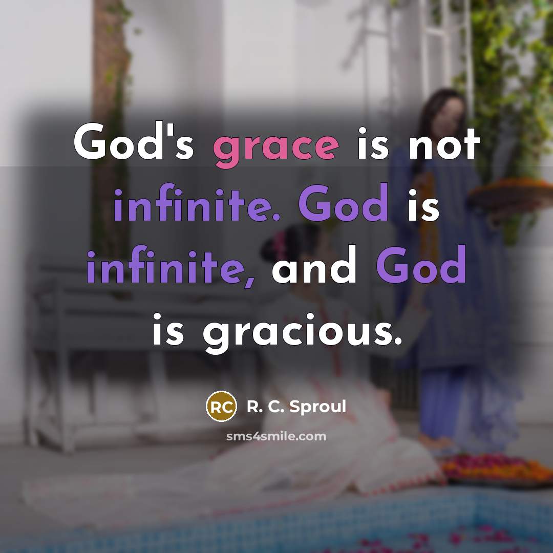 “God's grace is not infinite. God is infinite, and God is gracious.” quote by R. C. Sproul