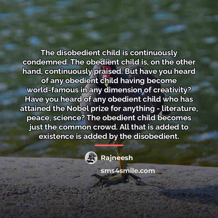 “The disobedient child is continuously condemned. The obedient child is,…” quote by Rajneesh