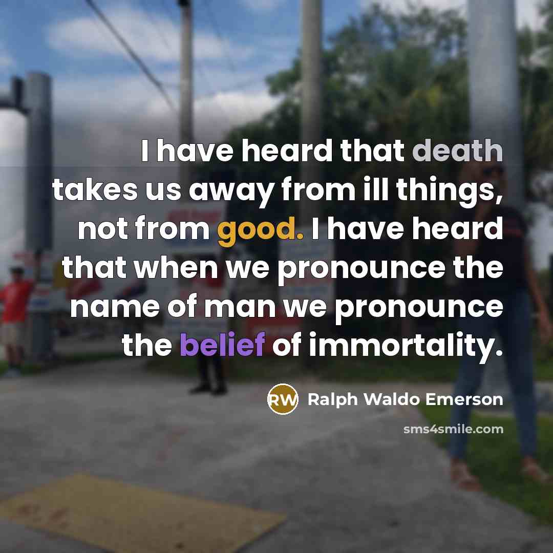“I have heard that death takes us away from ill…” quote by Ralph Waldo Emerson