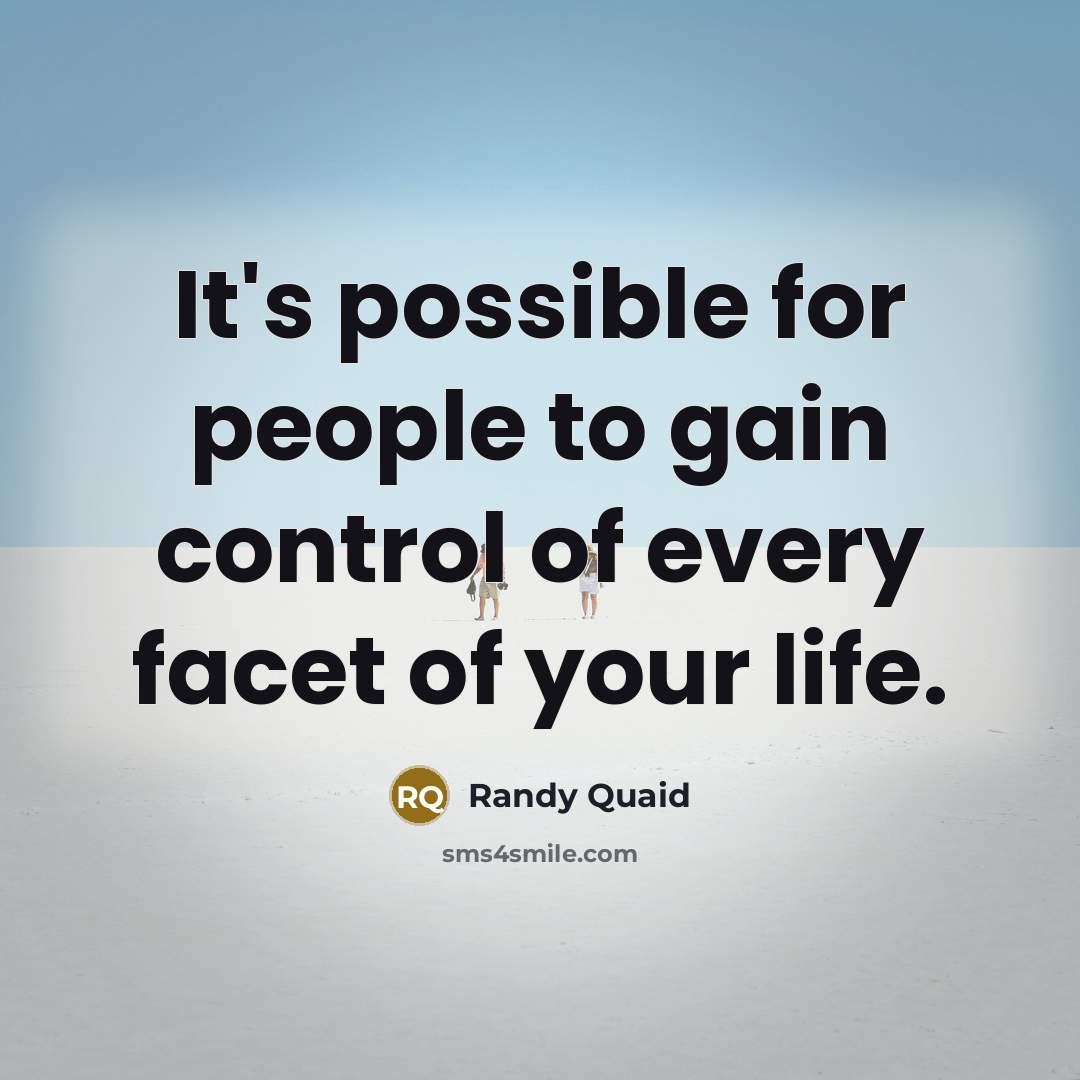 “It's possible for people to gain control of every facet of your life.” quote by Randy Quaid