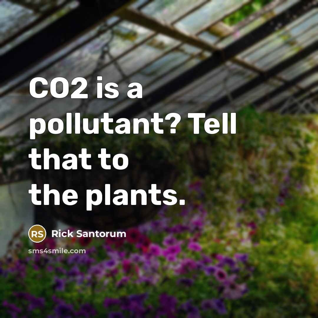 “CO2 is a pollutant? Tell that to the plants.…” quote by Rick Santorum
