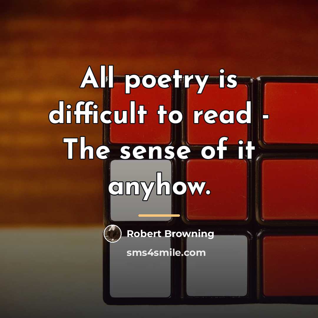 “All poetry is difficult to read - The sense of…” quote by Robert Browning