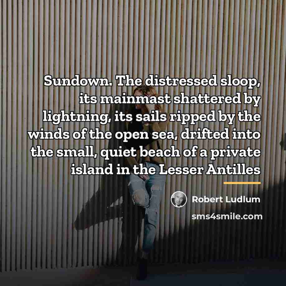 “Sundown. The distressed sloop, its mainmast shattered by lightning, its…” quote by Robert Ludlum