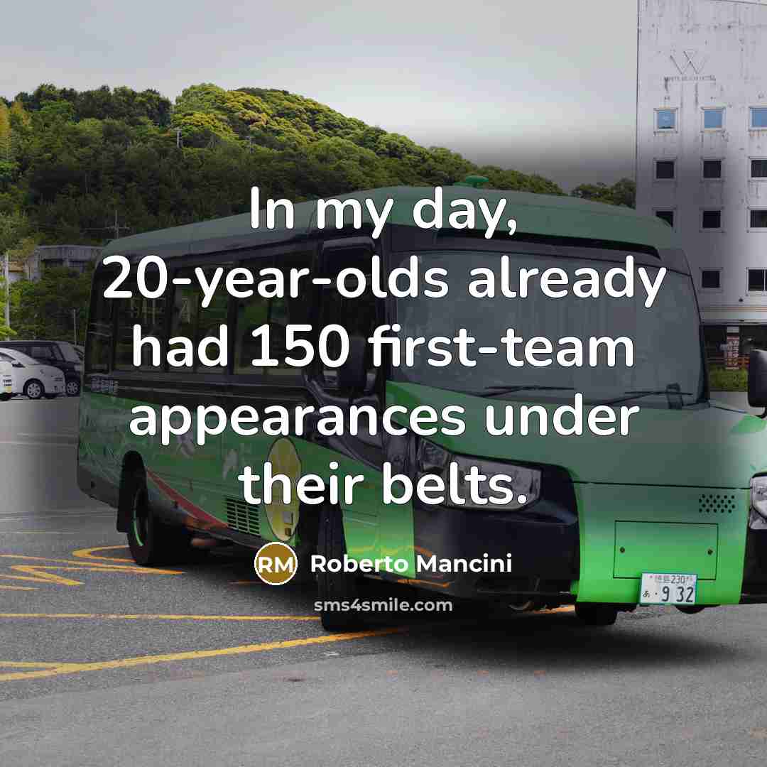 “In my day, 20-year-olds already had 150 first-team appearances under…” quote by Roberto Mancini