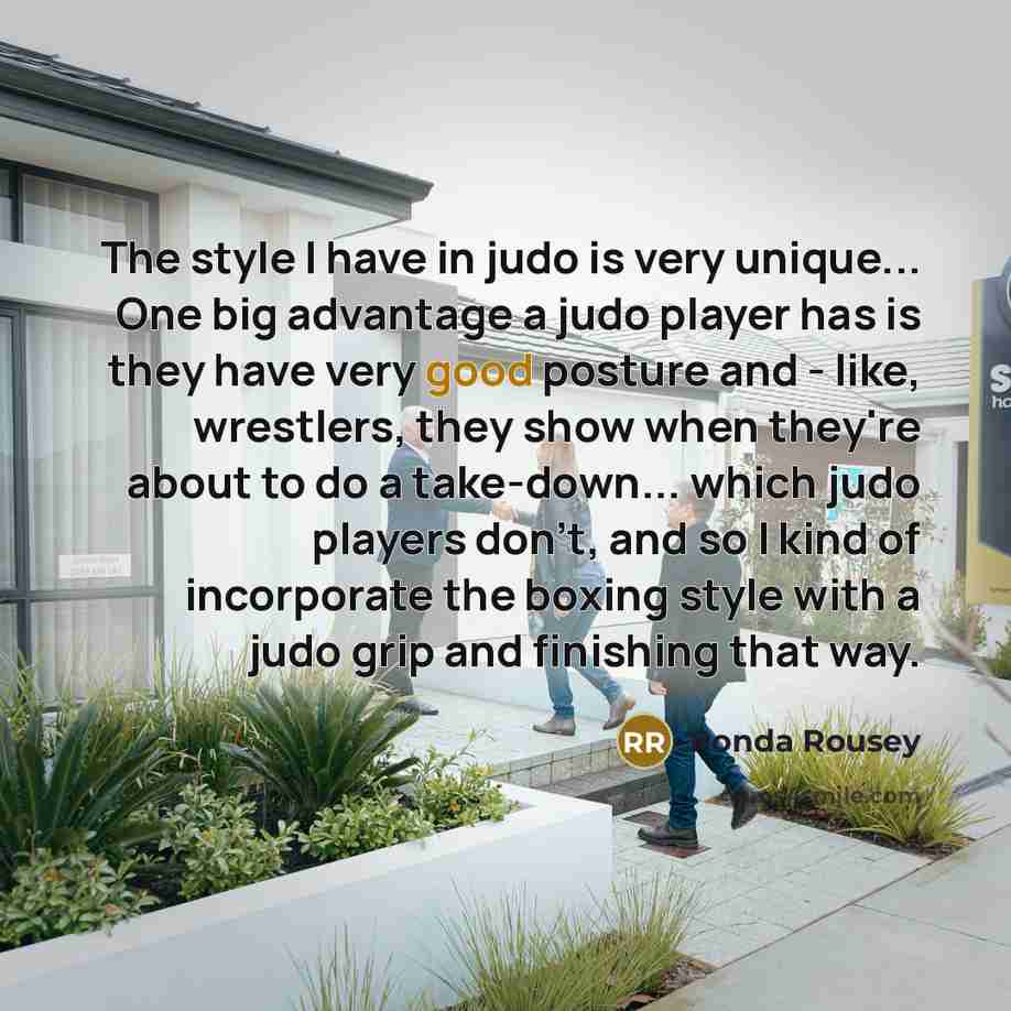 “The style I have in judo is very unique... One…” quote by Ronda Rousey