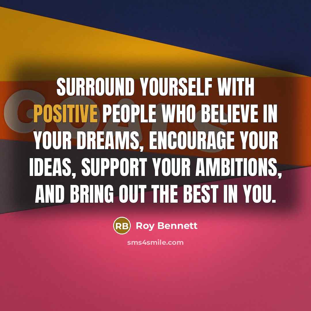 “Surround yourself with positive people who believe in your dreams,…” quote by Roy Bennett