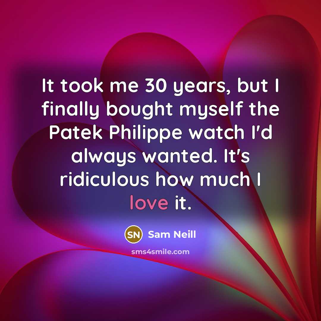 “It took me 30 years, but I finally bought myself…” quote by Sam Neill