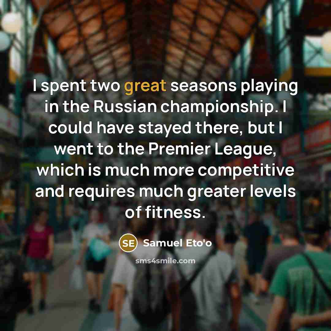 “I spent two great seasons playing in the Russian championship.…” quote by Samuel Eto'o