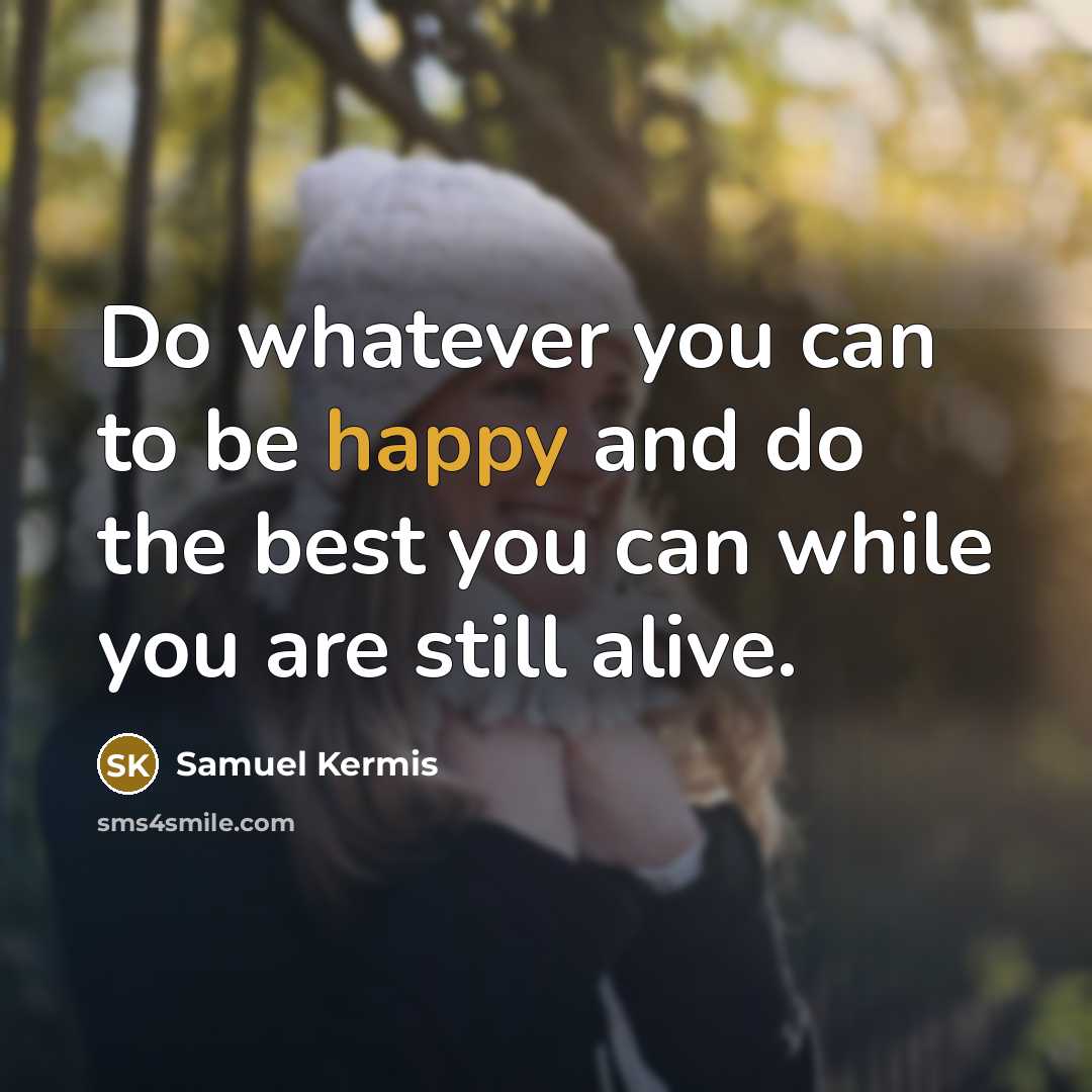 “Do whatever you can to be happy and do the…” quote by Samuel Kermis