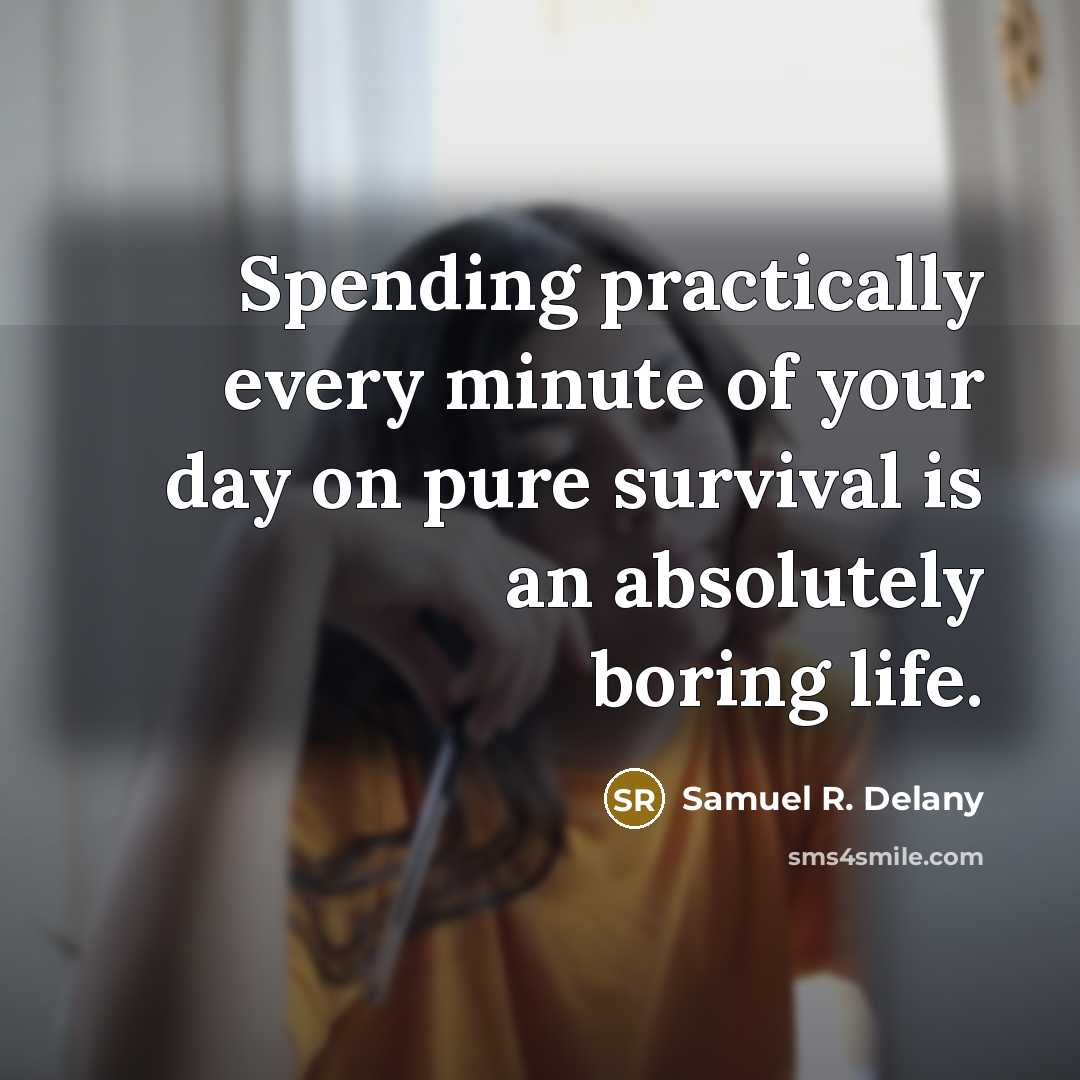 “Spending practically every minute of your day on pure survival…” quote by Samuel R. Delany