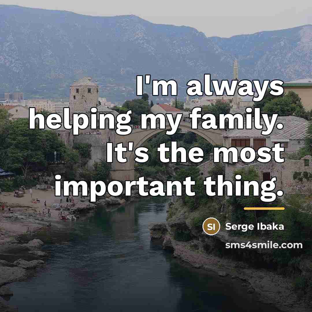 “I'm always helping my family. It's the most important thing.…” quote by Serge Ibaka