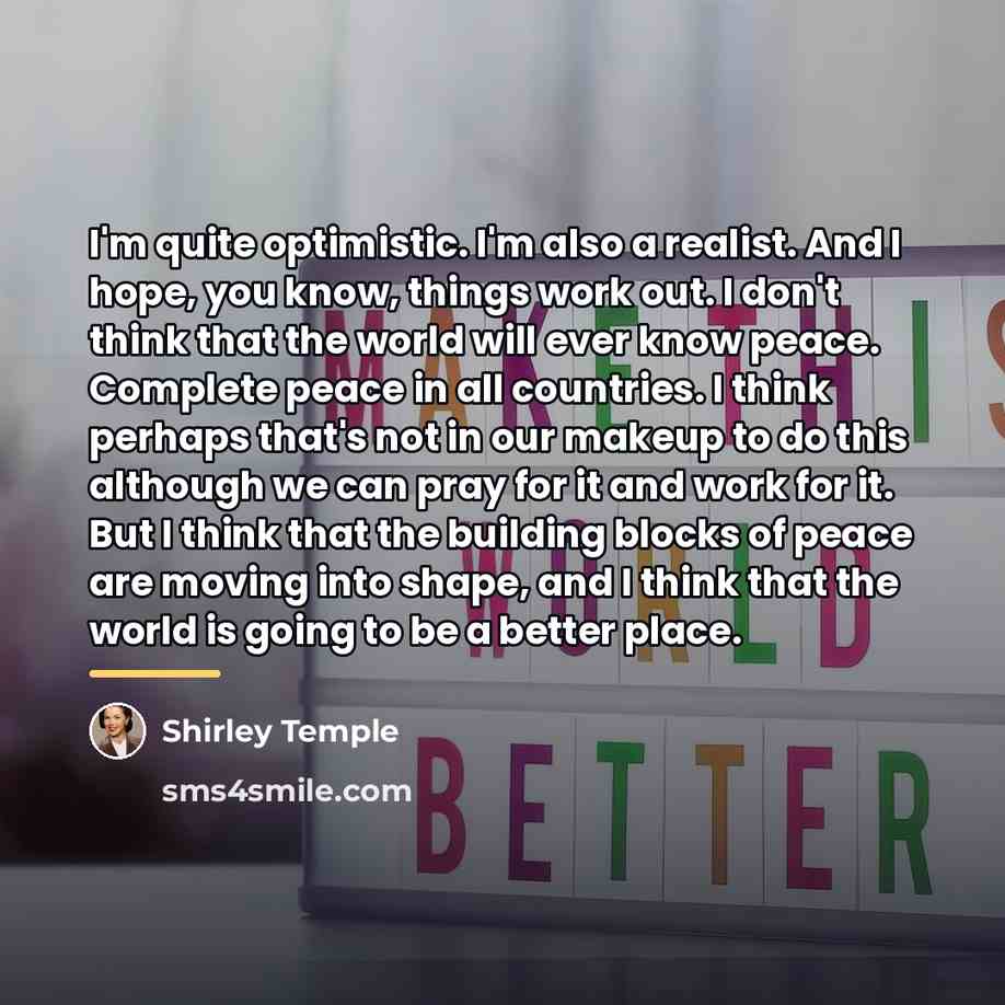 “I'm quite optimistic. I'm also a realist. And I hope,…” quote by Shirley Temple