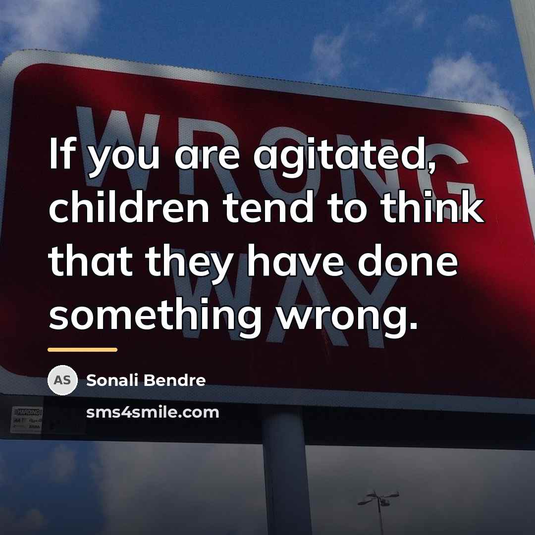 “If you are agitated, children tend to think that they…” quote by Sonali Bendre