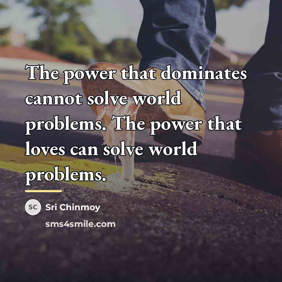 “The power that dominates cannot solve world problems. The power…” quote by Sri Chinmoy