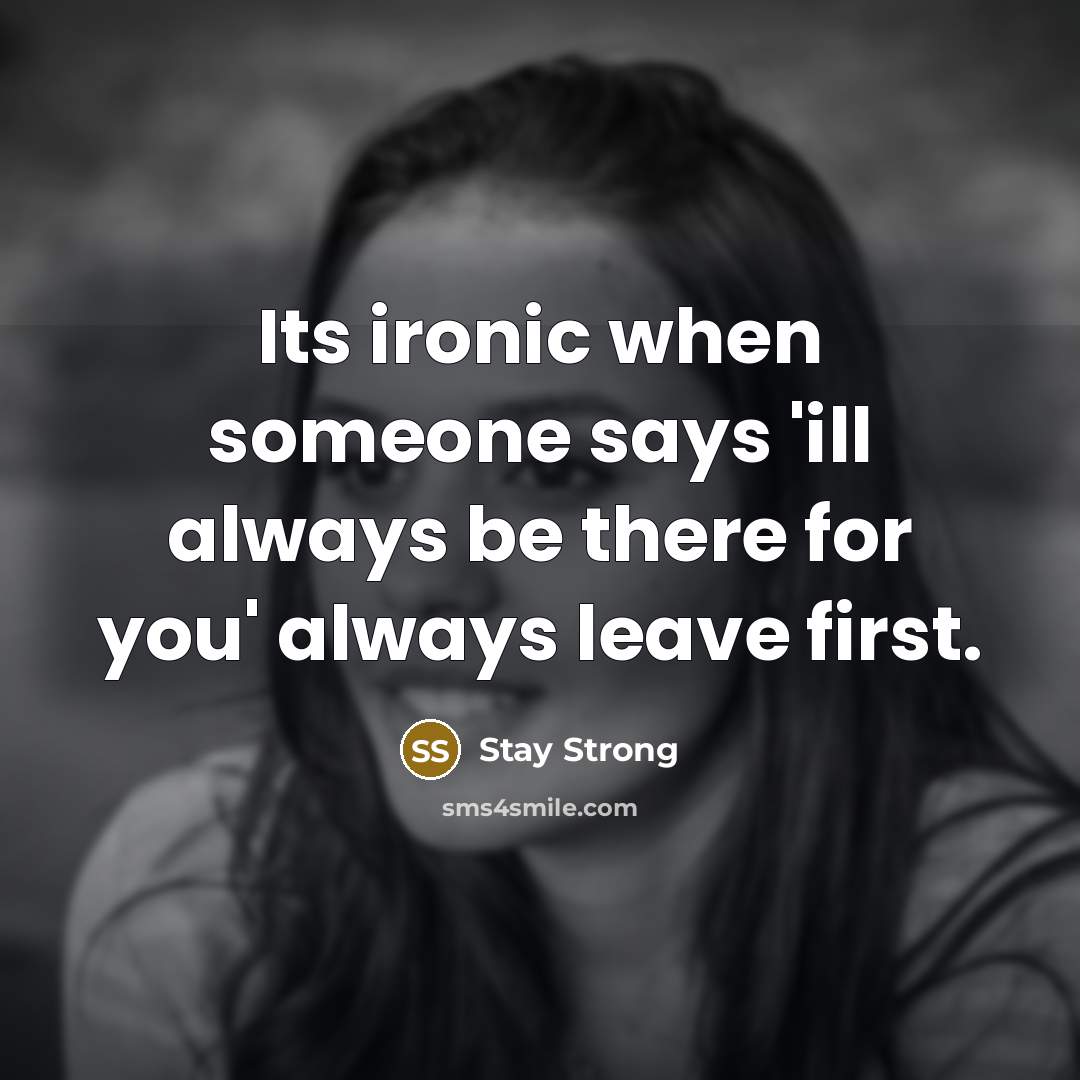 “Its ironic when someone says 'ill always be there for you' always leave first.” quote by Stay Strong