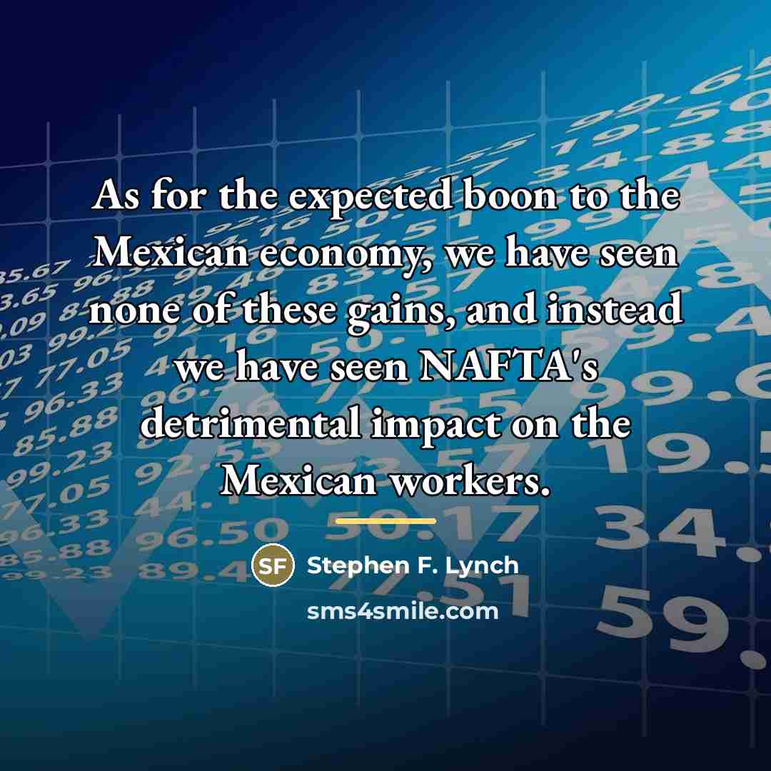 “As for the expected boon to the Mexican economy, we…” quote by Stephen F. Lynch