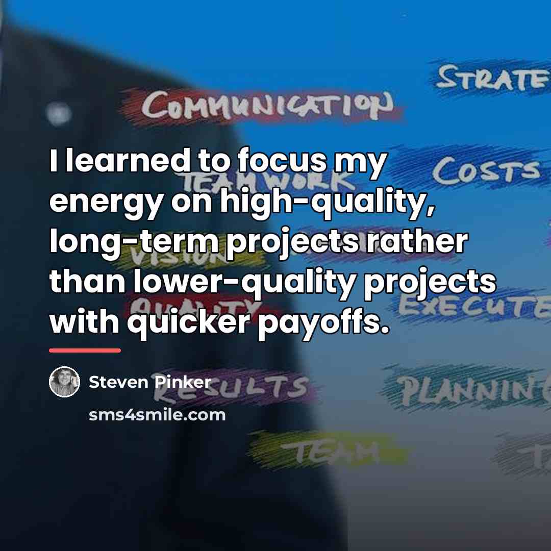 “I learned to focus my energy on high-quality, long-term projects…” quote by Steven Pinker