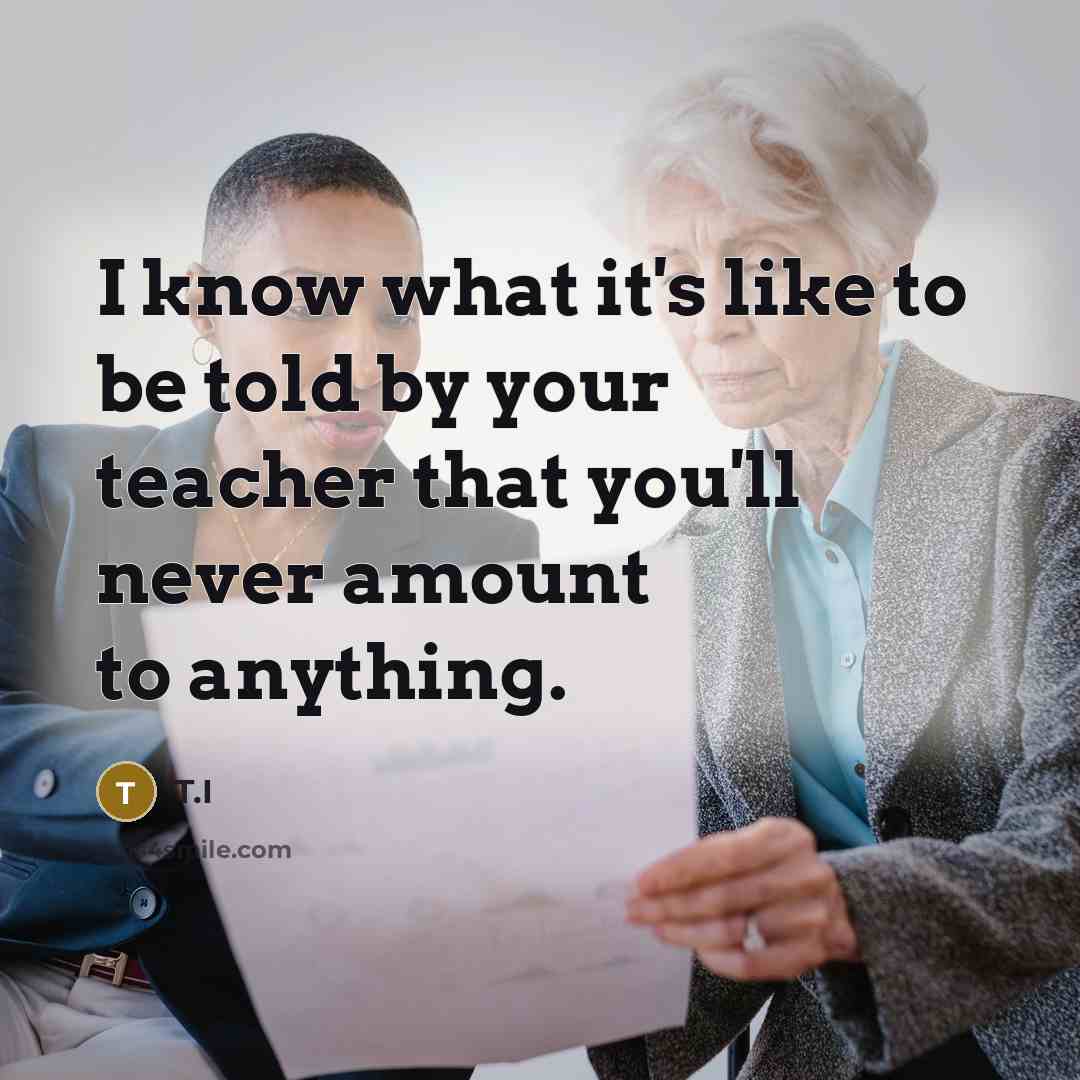 “I know what it's like to be told by your…” quote by T.I
