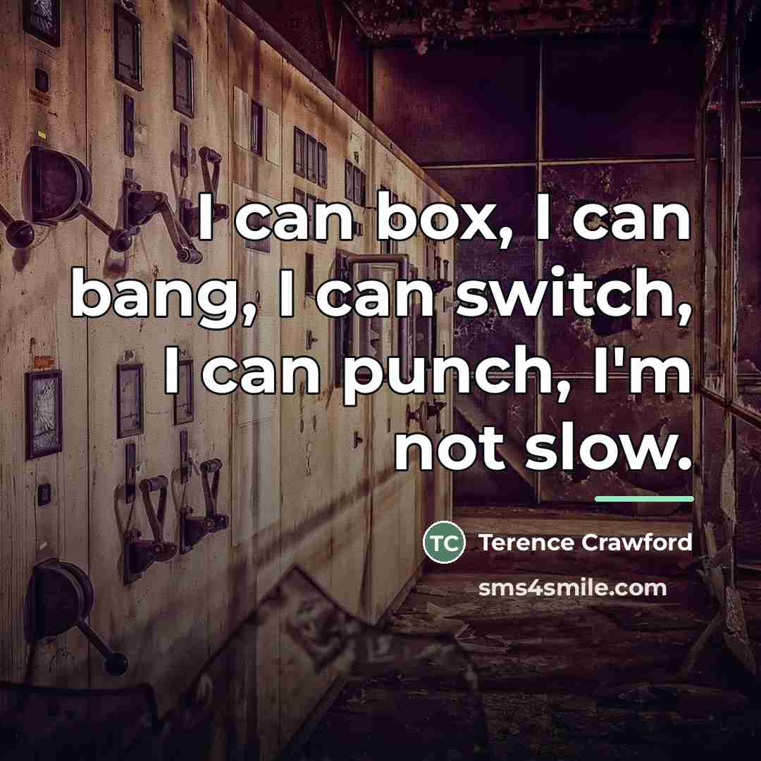 “I can box, I can bang, I can switch, I…” quote by Terence Crawford