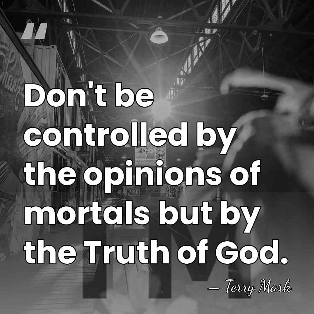 Don't be controlled by the opinions of mortals but by the Truth&hellip; - Terry Mark