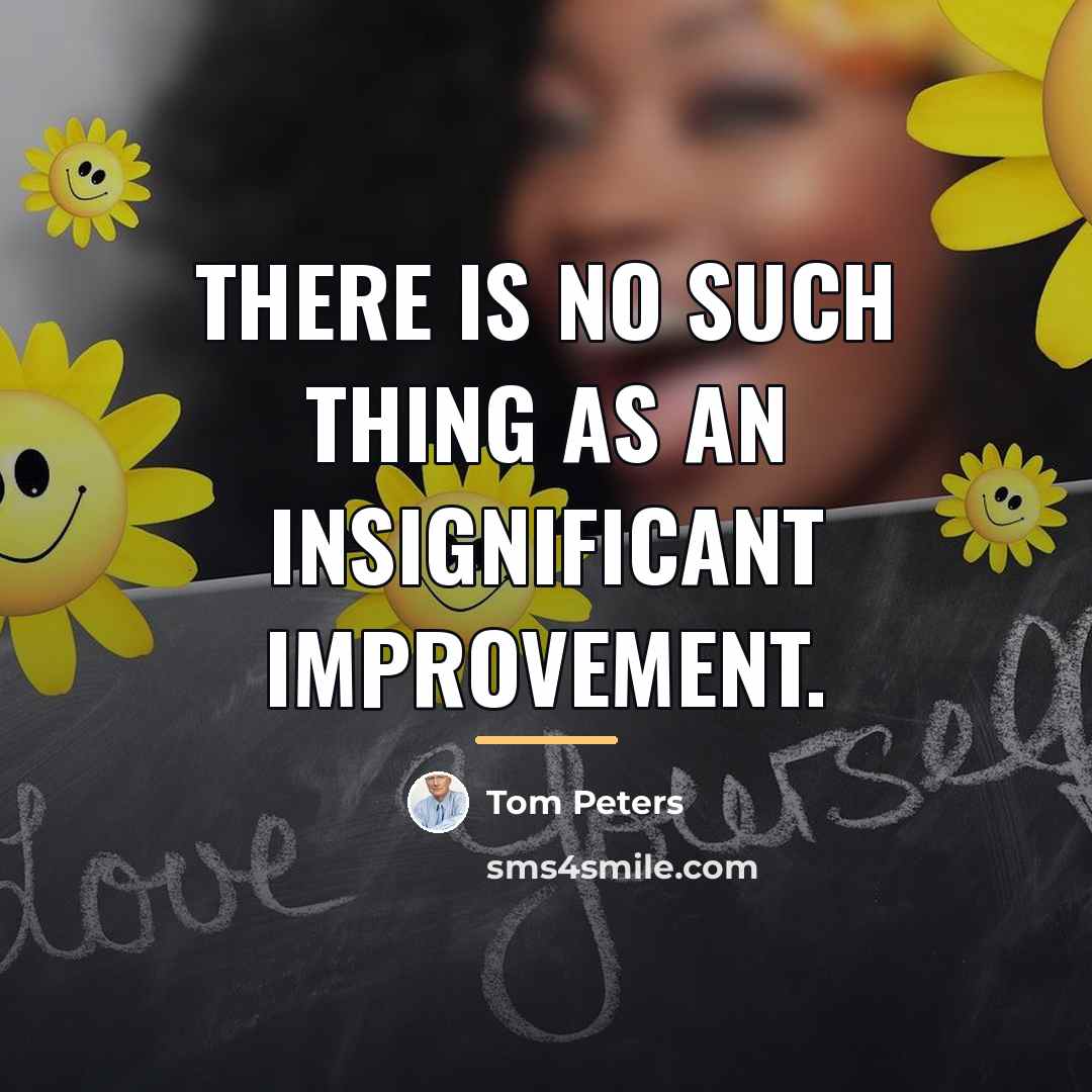“There is no such thing as an insignificant improvement.…” quote by Tom Peters