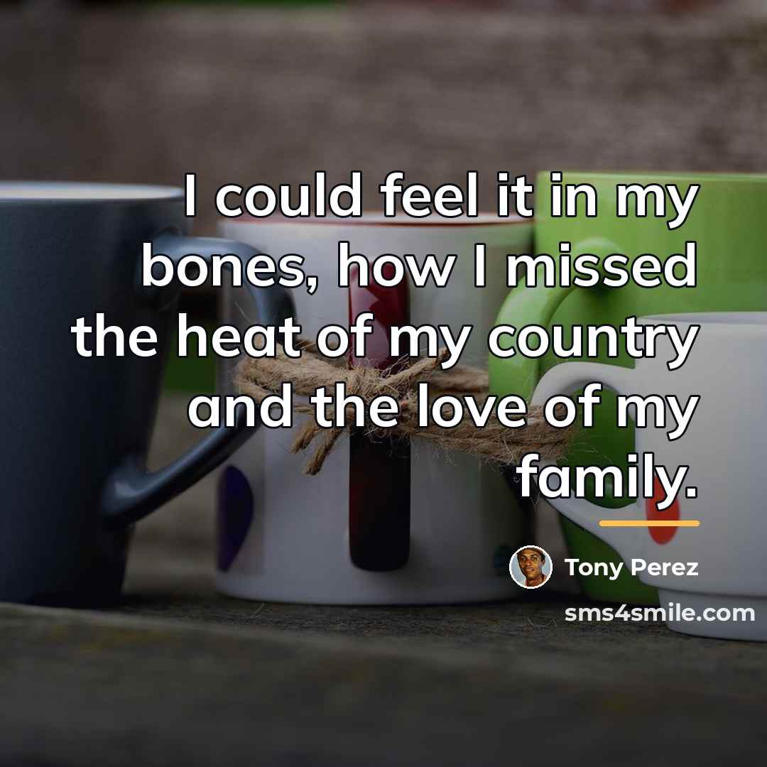“I could feel it in my bones, how I missed…” quote by Tony Perez