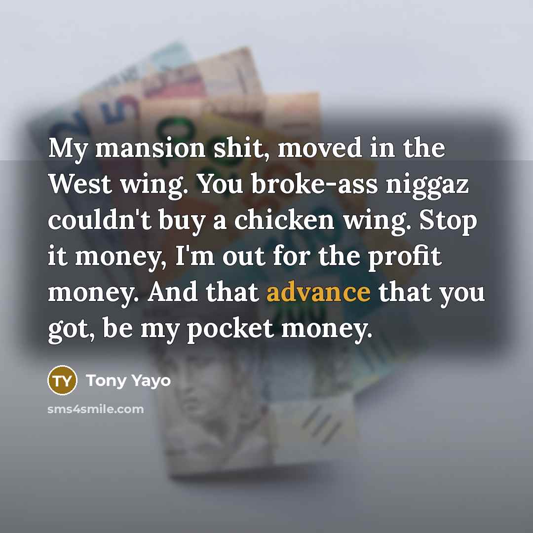 “My mansion shit, moved in the West wing. You broke-ass…” quote by Tony Yayo