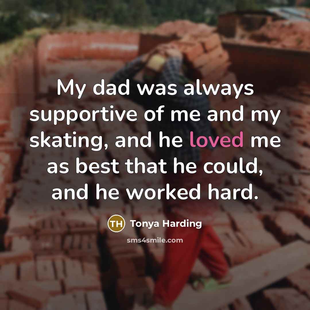 “My dad was always supportive of me and my skating,…” quote by Tonya Harding