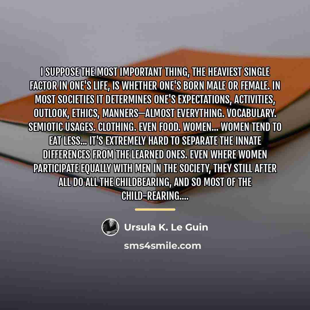 “I suppose the most important thing, the heaviest single factor…” quote by Ursula K. Le Guin