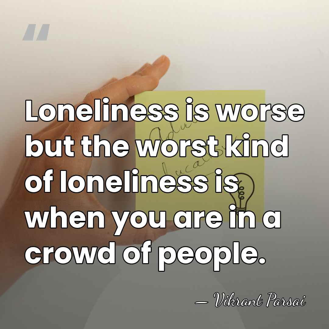 Loneliness is worse but the worst kind of loneliness is when you&hellip; - Vikrant Parsai