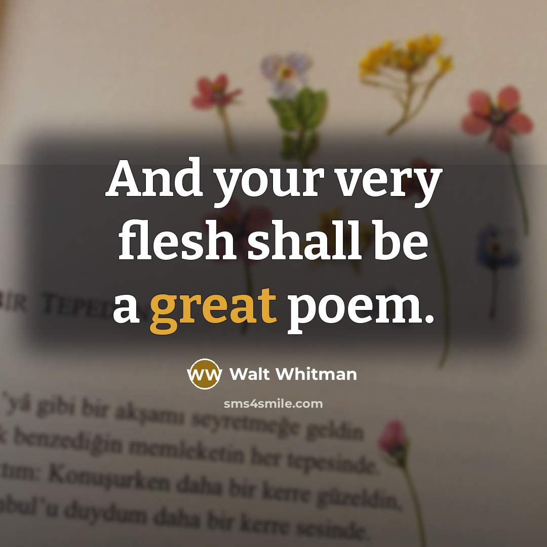 “And your very flesh shall be a great poem.…” quote by Walt Whitman