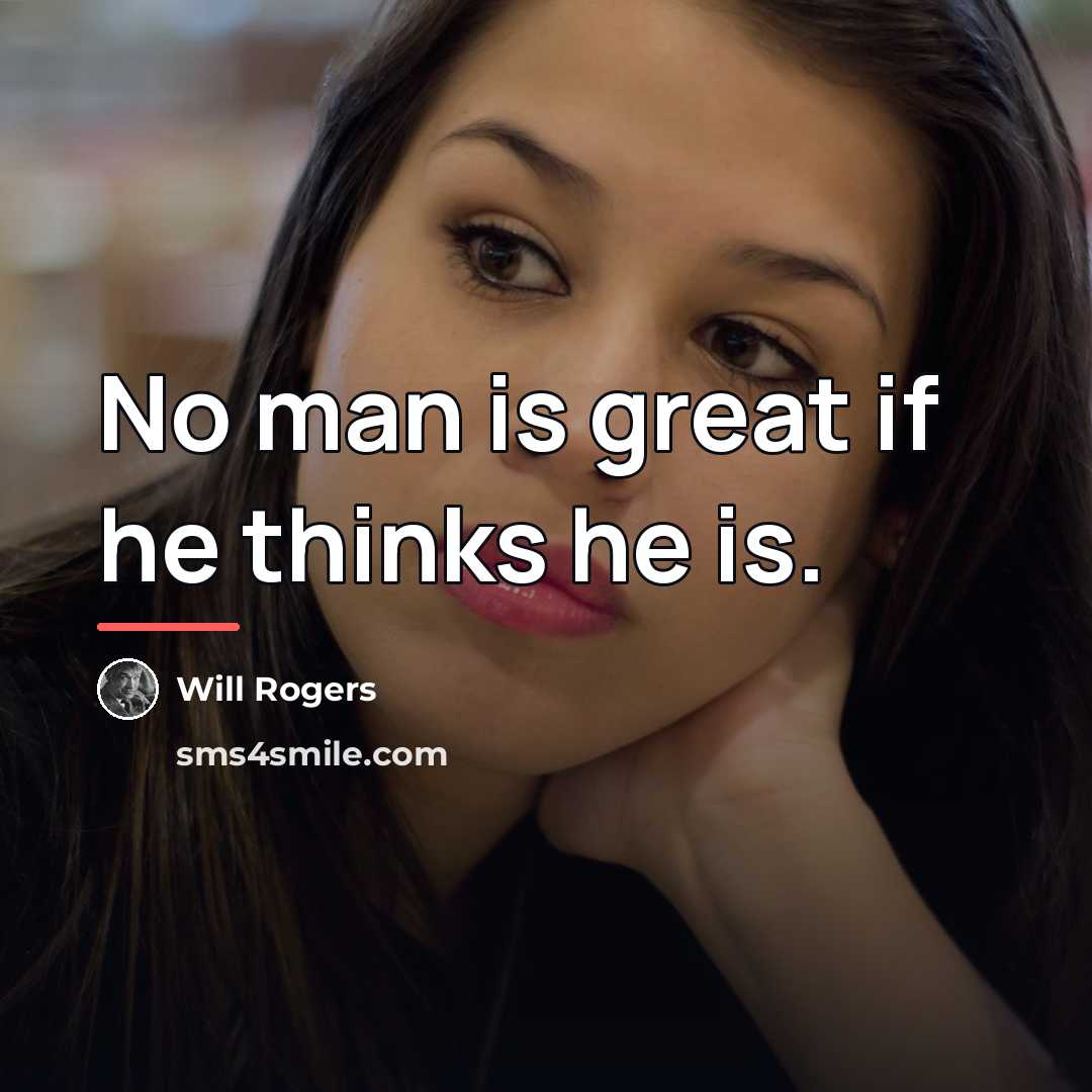 “No man is great if he thinks he is.…” quote by Will Rogers