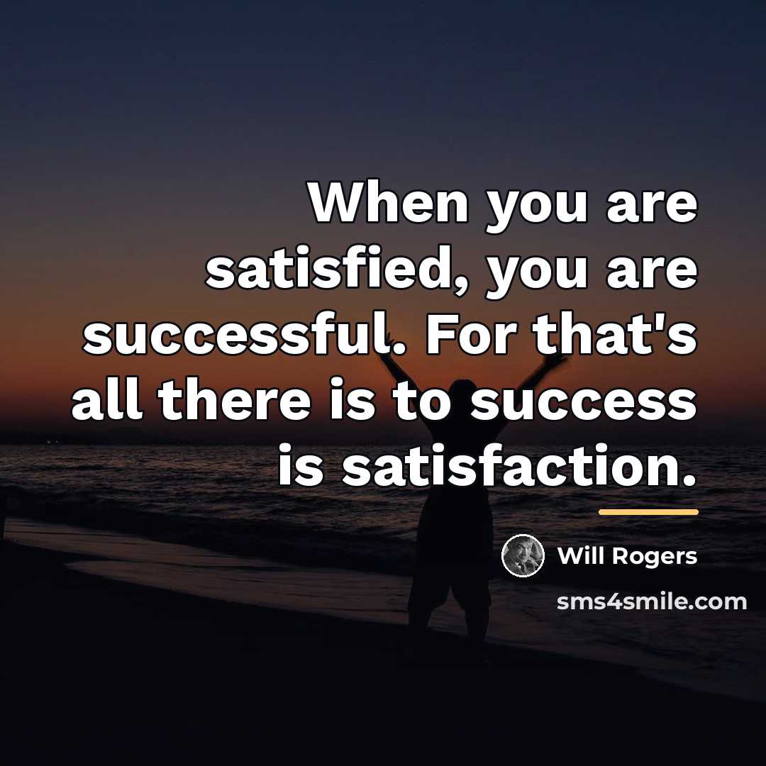 “When you are satisfied, you are successful. For that's all…” quote by Will Rogers